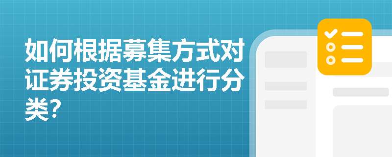 如何根据募集方式对证券投资基金进行分类？