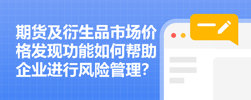 期货及衍生品市场价格发现功能如何帮助企业进行风险管理？