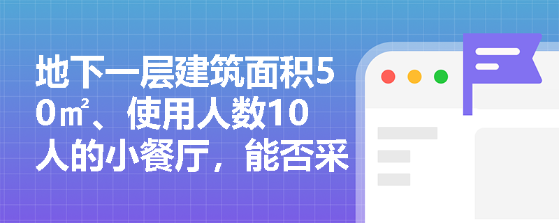 地下一层建筑面积50㎡、使用人数10人的小餐厅，能否采用向内开启的单个疏散门？规范依据与实务风险如何辨析？