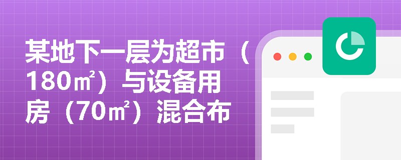 某地下一层为超市(180㎡)与设备用房(70㎡)混合布置,共用同一防火分区,总建筑面积250㎡,能否依据‘超市部分≤200㎡’主张仅设1个安全出口? 某地下一层为超市(180㎡)与设备用房(70㎡)混合布置,共用同一防火分区,总建筑面积250㎡,能否依据‘超市部分≤200㎡’主张仅设1个安全出口?