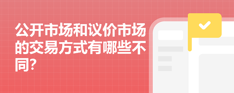 公开市场和议价市场的交易方式有哪些不同? 公开市场和议价市场的交易方式有哪些不同?