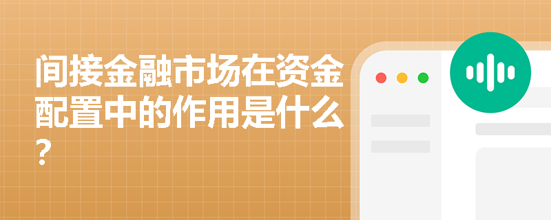 间接金融市场在资金配置中的作用是什么? 间接金融市场在资金配置中的作用是什么?