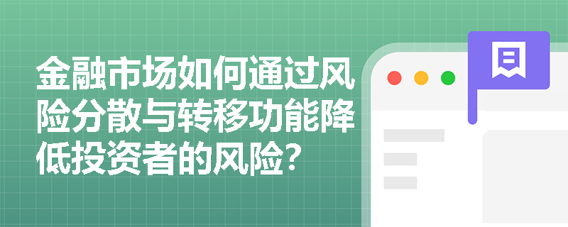 金融市场如何通过风险分散与转移功能降低投资者的风险？