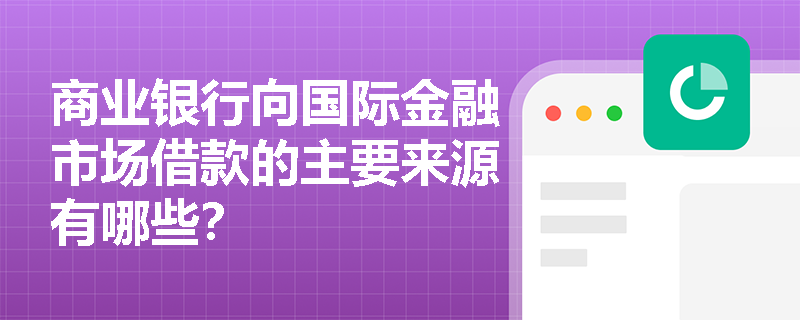 商业银行向国际金融市场借款的主要来源有哪些？