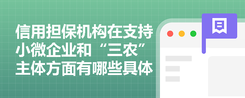 信用担保机构在支持小微企业和“三农”主体方面有哪些具体措施? 信用担保机构在支持小微企业和“三农”主体方面有哪些具体措施?