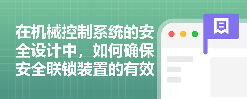 在机械控制系统的安全设计中，如何确保安全联锁装置的有效性？