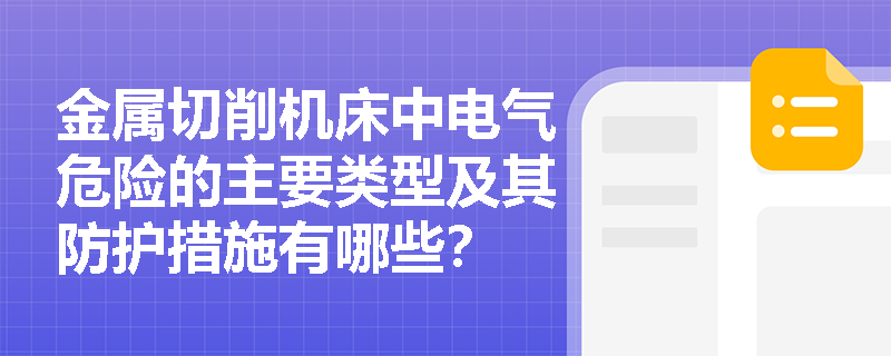 金属切削机床中电气危险的主要类型及其防护措施有哪些？