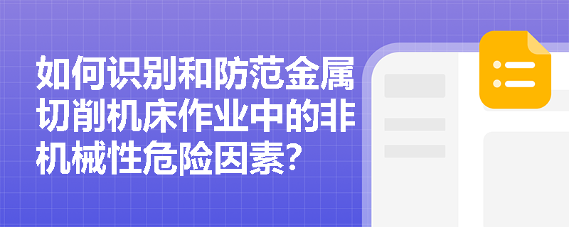 如何识别和防范金属切削机床作业中的非机械性危险因素？