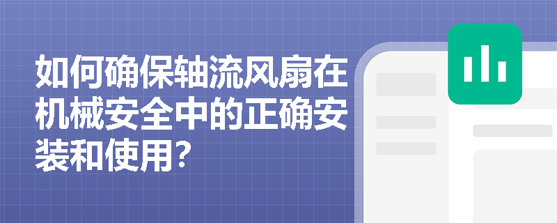 如何确保轴流风扇在机械安全中的正确安装和使用？