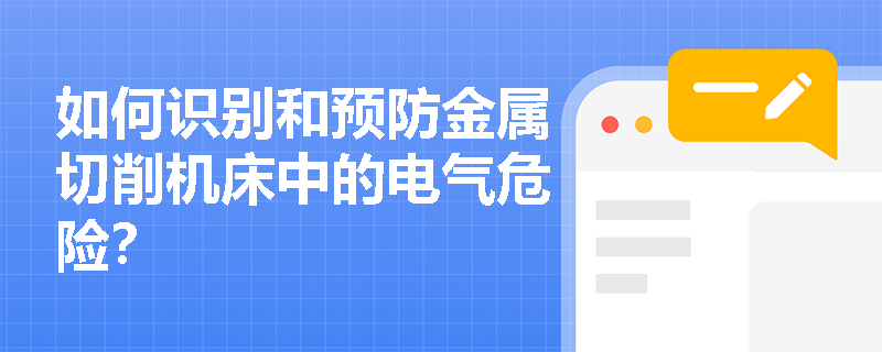 如何识别和预防金属切削机床中的电气危险？