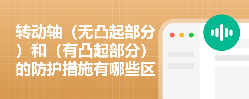 转动轴（无凸起部分）和（有凸起部分）的防护措施有哪些区别？