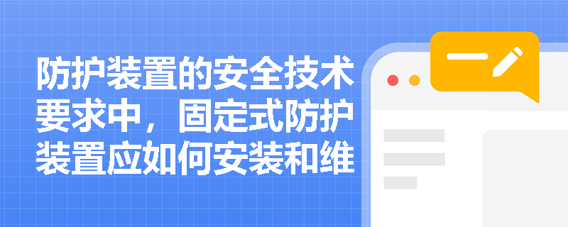 防护装置的安全技术要求中，固定式防护装置应如何安装和维护？
