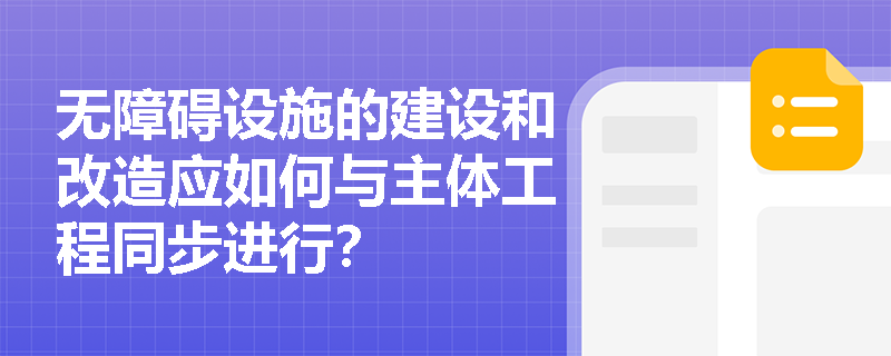 无障碍设施的建设和改造应如何与主体工程同步进行？