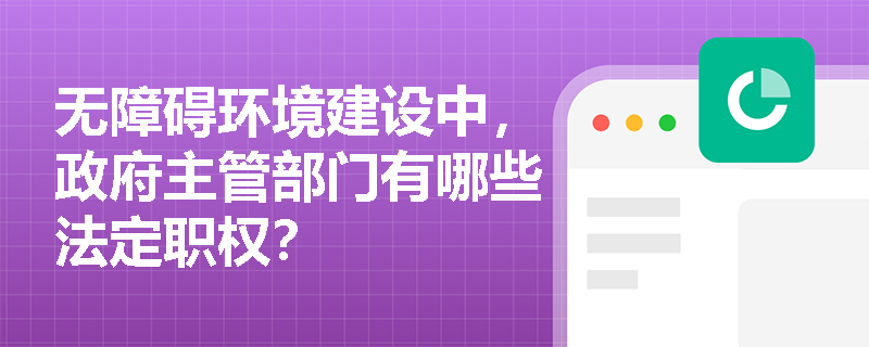 无障碍环境建设中，政府主管部门有哪些法定职权？