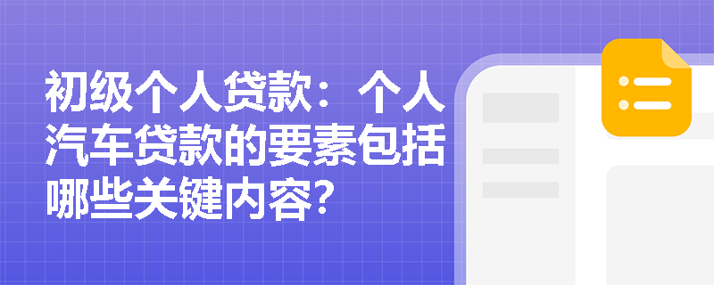 初级个人贷款：个人汽车贷款的要素包括哪些关键内容？