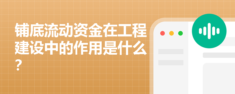 铺底流动资金在工程建设中的作用是什么？