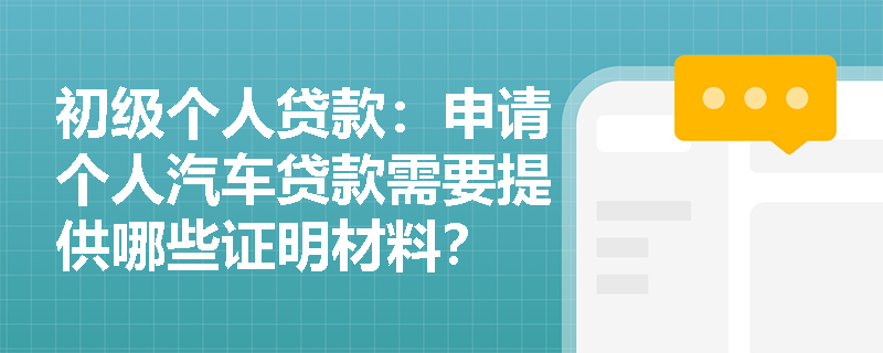 初级个人贷款：申请个人汽车贷款需要提供哪些证明材料？