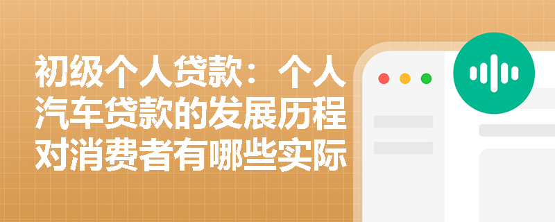 初级个人贷款:个人汽车贷款的发展历程对消费者有哪些实际影响? 初级个人贷款:个人汽车贷款的发展历程对消费者有哪些实际影响?