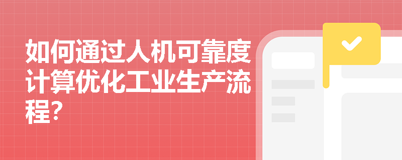 如何通过人机可靠度计算优化工业生产流程？