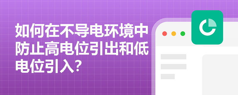 如何在不导电环境中防止高电位引出和低电位引入？