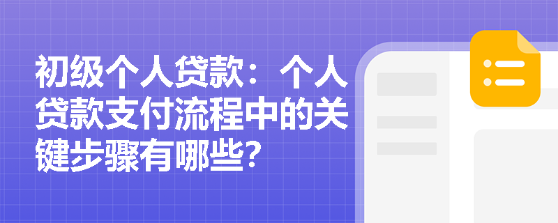 初级个人贷款：个人贷款支付流程中的关键步骤有哪些？