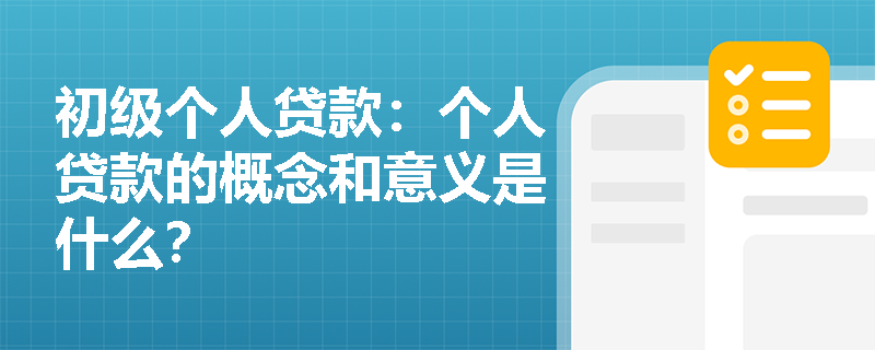 初级个人贷款：个人贷款的概念和意义是什么？