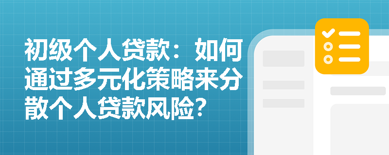 初级个人贷款：如何通过多元化策略来分散个人贷款风险？