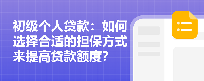 初级个人贷款：如何选择合适的担保方式来提高贷款额度？