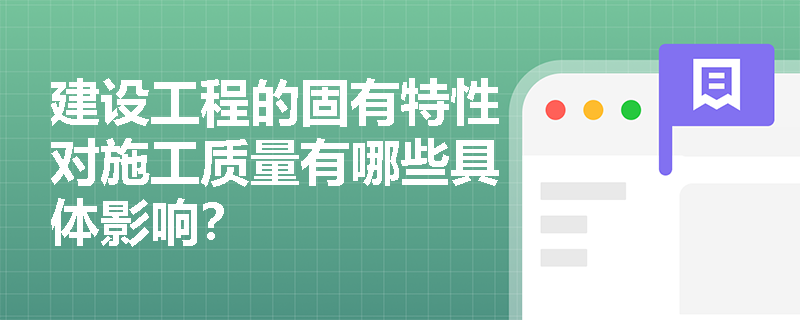 建设工程的固有特性对施工质量有哪些具体影响？