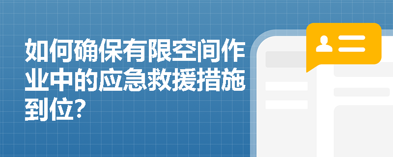 如何确保有限空间作业中的应急救援措施到位? 如何确保有限空间作业中的应急救援措施到位?
