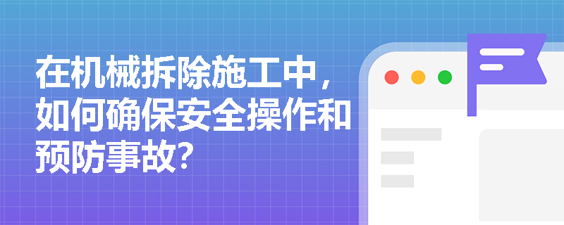 在机械拆除施工中，如何确保安全操作和预防事故？