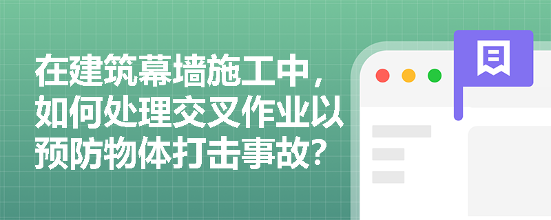 在建筑幕墙施工中，如何处理交叉作业以预防物体打击事故？