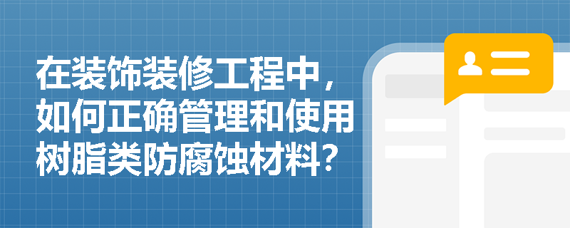 在装饰装修工程中，如何正确管理和使用树脂类防腐蚀材料？