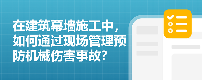在建筑幕墙施工中，如何通过现场管理预防机械伤害事故？
