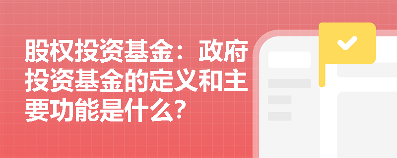 股权投资基金：政府投资基金的定义和主要功能是什么？