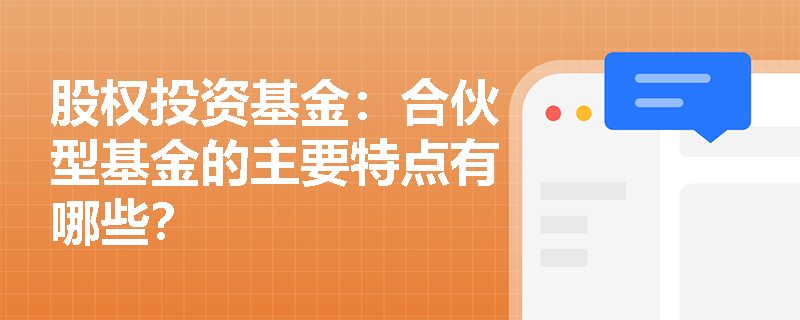 股权投资基金：合伙型基金的主要特点有哪些？