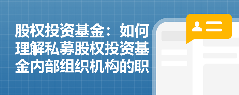 股权投资基金：如何理解私募股权投资基金内部组织机构的职责分工？