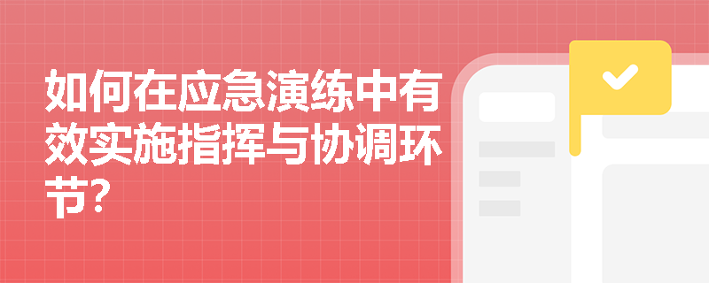 如何在应急演练中有效实施指挥与协调环节？