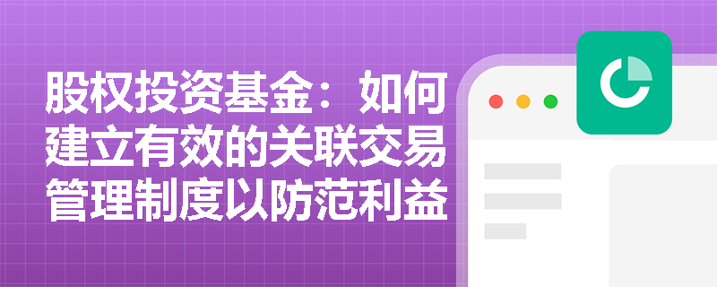 股权投资基金：如何建立有效的关联交易管理制度以防范利益冲突？