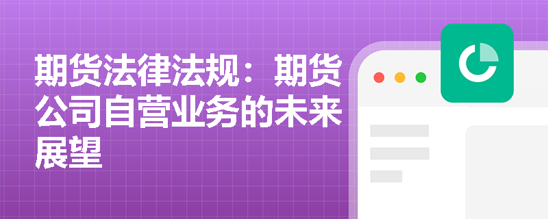 期货法律法规:期货公司自营业务的未来展望 期货法律法规:期货公司自营业务的未来展望