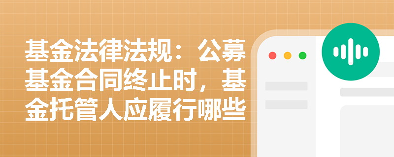 基金法律法规：公募基金合同终止时，基金托管人应履行哪些职责？