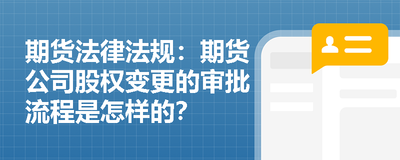 期货法律法规：期货公司股权变更的审批流程是怎样的？
