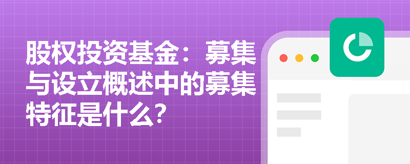 股权投资基金：募集与设立概述中的募集特征是什么？