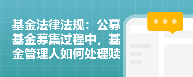 基金法律法规：公募基金募集过程中，基金管理人如何处理赎回申请的撤销？