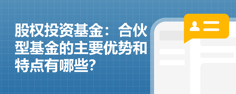 股权投资基金：合伙型基金的主要优势和特点有哪些？