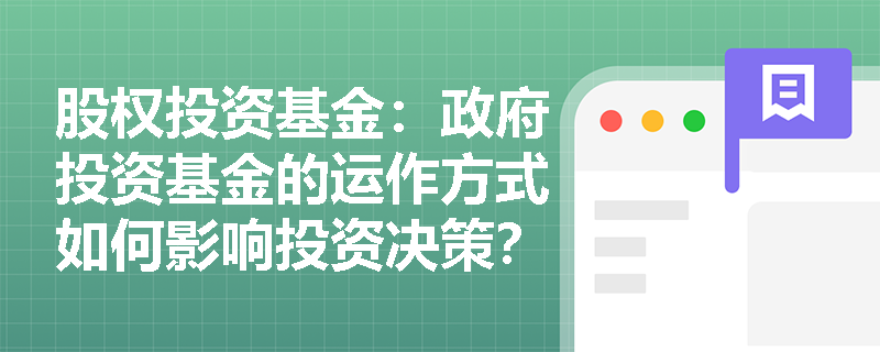 股权投资基金：政府投资基金的运作方式如何影响投资决策？