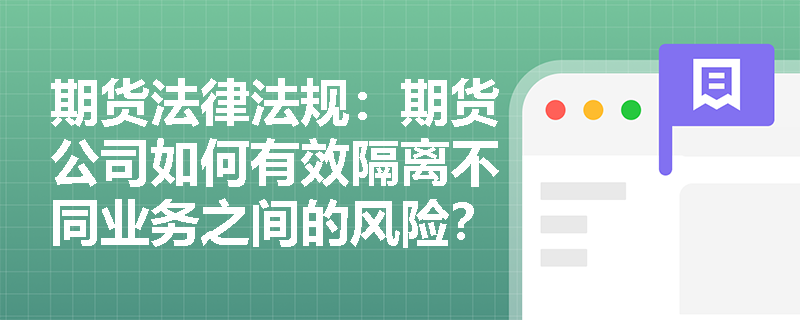 期货法律法规：期货公司如何有效隔离不同业务之间的风险？