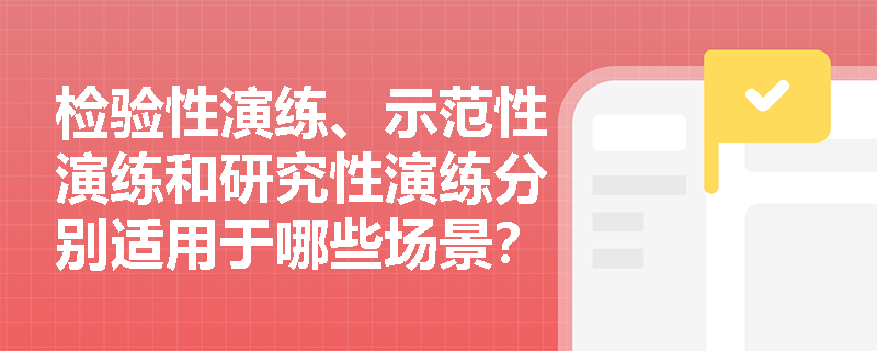 检验性演练、示范性演练和研究性演练分别适用于哪些场景？