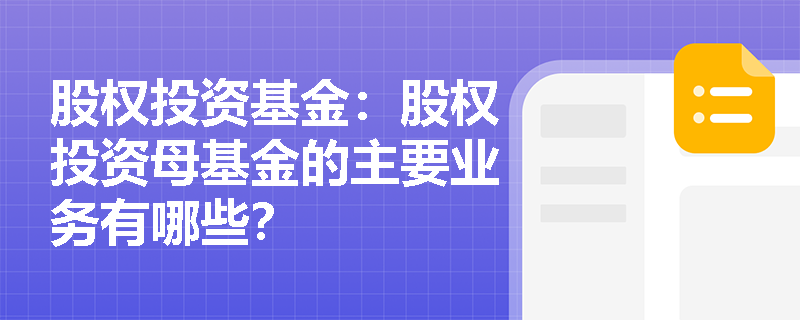 股权投资基金：股权投资母基金的主要业务有哪些？