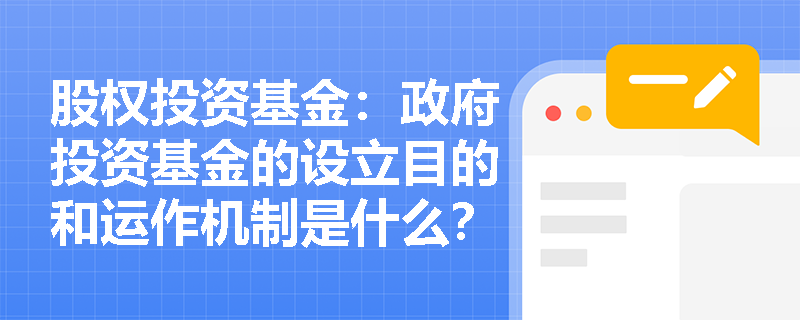 股权投资基金：政府投资基金的设立目的和运作机制是什么？